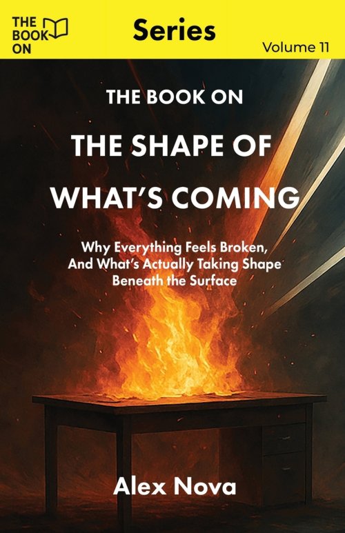 The Book On The Shape of What's Coming: Why Everything Feels Broken, and What's Actually Taking Shape Beneath the Surface