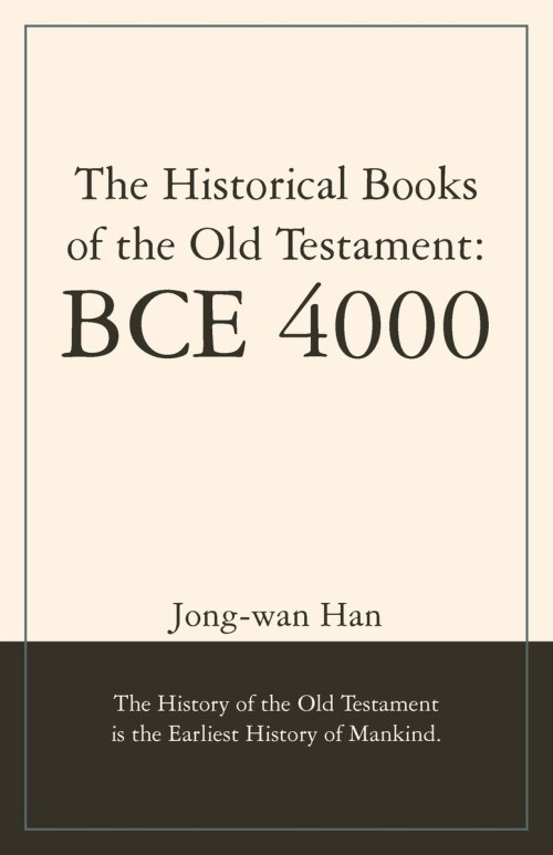 The Historical Books of the Old Testament: BCE 4000: The History of the Old Testament is the Earliest History of Mankind.