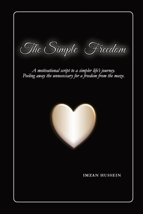The Simple Freedom: A motivational script to a simpler life's journey. Peeling away the unnecessary for a freedom from the maze.