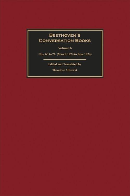 Beethoven′s Conversation Books Volume 6 – Nos. 60 to 71 (March 1824 – June 1824)