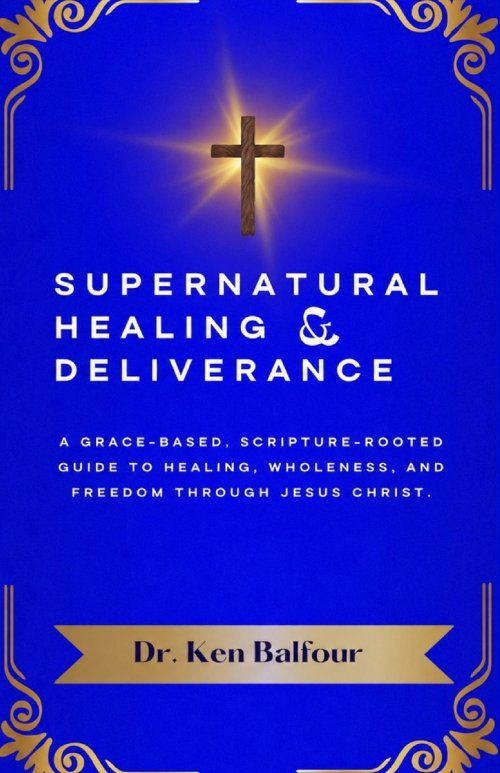Supernatural Healing and Deliverance: A Grace-Based, Scripture-Rooted Guide to Healing, Wholeness, and Freedom through Jesus Christ.