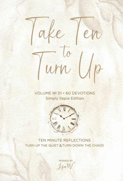 Take Ten to Turn Up - Simply Sepia Edition: TEN MINUTE REFLECTIONS TURN UP THE QUIET TURN DOWN THE CHAOS