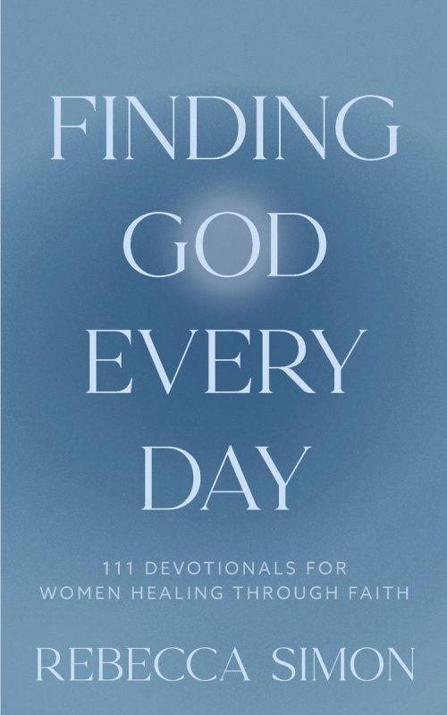 Finding God Every Day: 111 Devotionals For Women Healing Through Faith