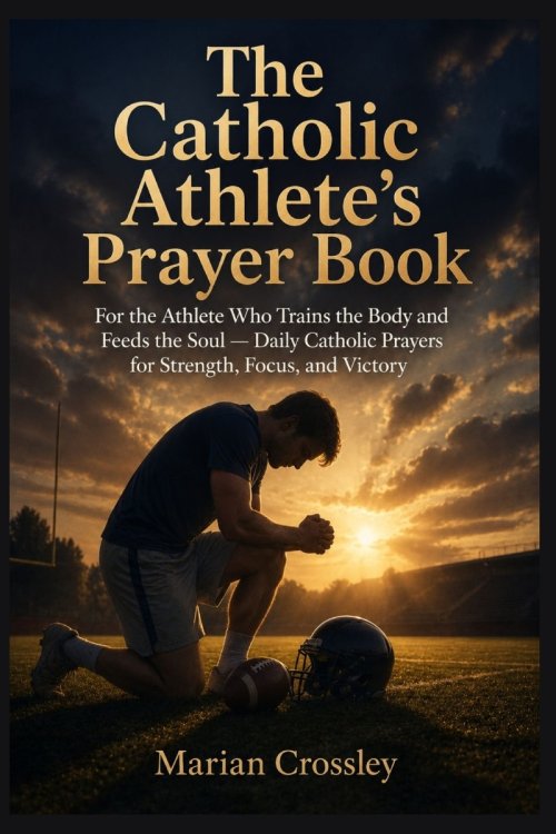 The Catholic Athlete's Prayer Book : For the Athlete Who Trains the Body and  Feeds the Soul - Daily Catholic Prayers for Strength, Focus, and Victory