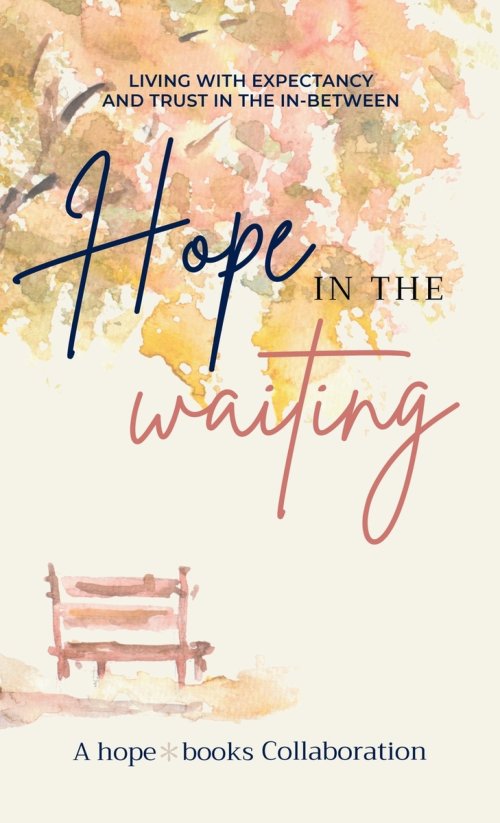 Hope in the Waiting: Living with Expectancy and Trust in the In-Between