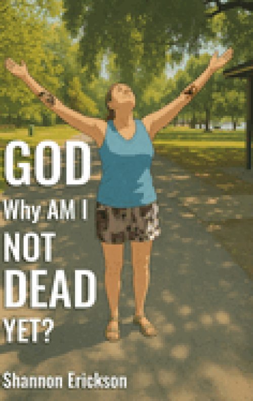 GOD Why Am I Not Dead Yet?