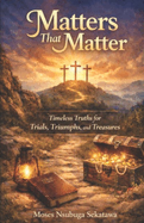 Matters That matter: Timeless Truths for Today's Trials, Triumphs, and Treasures