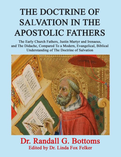 THE DOCTRINE OF SALVATION IN THE APOSTOLIC FATHERS: The Early Church Fathers, Justin Martyr and Irenaeus, and The Didache, Compared To a Modern, Evang