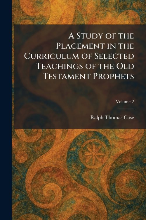 A Study of the Placement in the Curriculum of Selected Teachings of the Old Testament Prophets