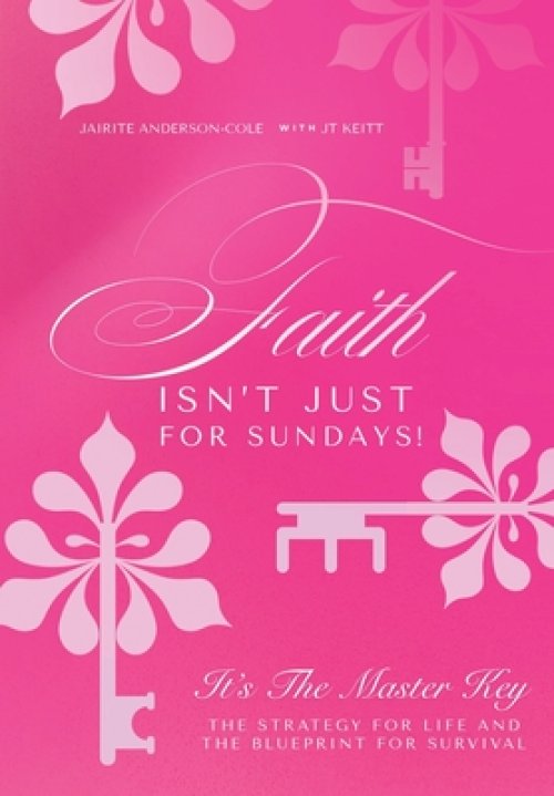 Faith Isn't Just for Sundays!: It's the Master Key-The Strategy for Life and the Blueprint for Survival