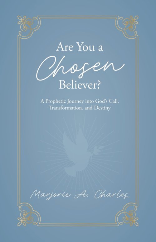 Are You A Chosen Believer?: A Prophetic Journey into God's Call, Transformation, and Destiny