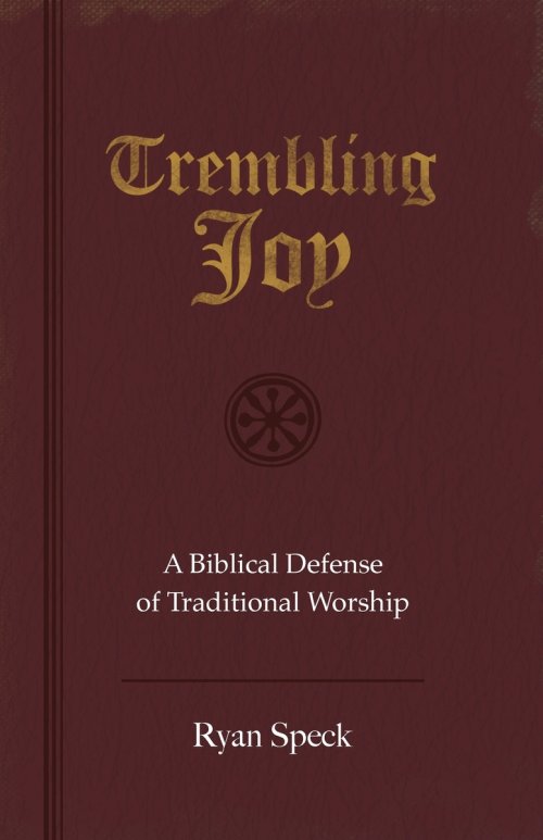 Trembling Joy: A Biblical Defense of Traditional Worship