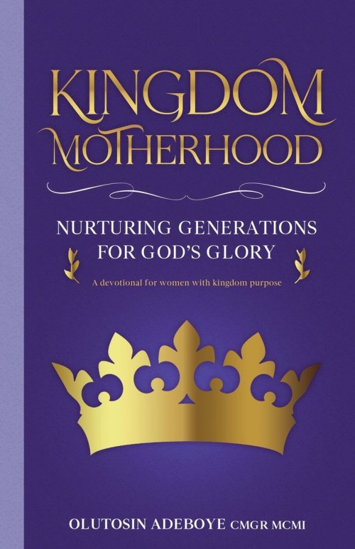 Kingdom Motherhood Nurturing Generations For God's Glory