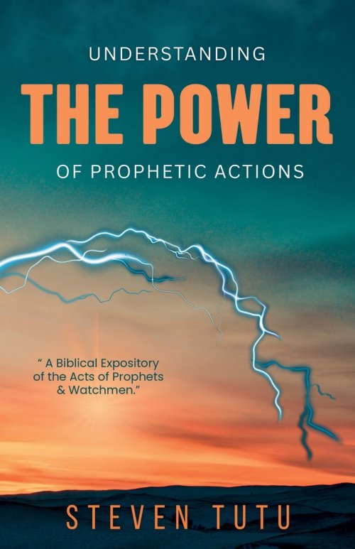 Understanding the Power of Prophetic Actions: A Biblical Expository of the Acts of Prophets & Watchmen