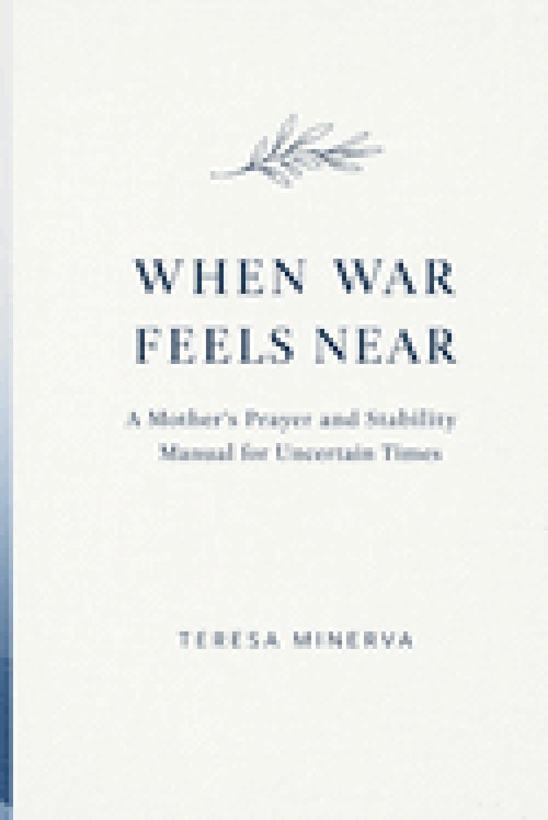 WHEN WAR FEELS NEAR: A Mother's Prayer and Stability Manual for Uncertain Times