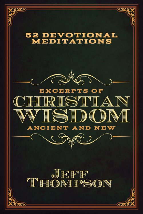 Excerpts of Christian Wisdom: Ancient and New : 52 Devotional Meditations