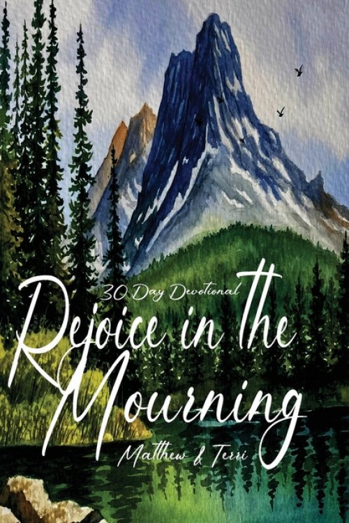 Rejoice in the Mourning : Rejoice by Choice: Joy is not Taught, it's Caught