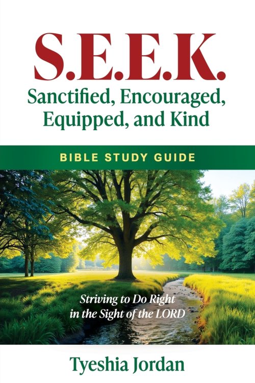 S.E.E.K. Sanctified, Encouraged, Equipped and Kind: Striving to Do Right in the Sight of the LORD