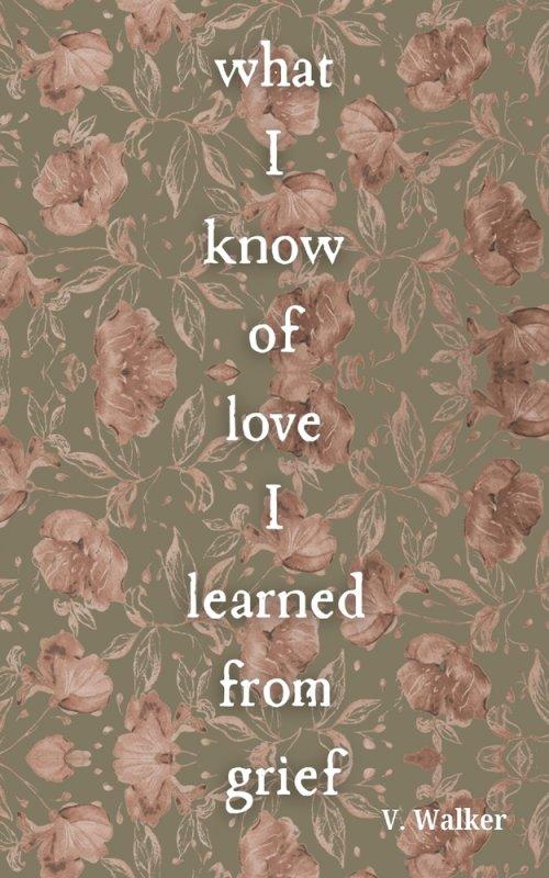 What I Know of Love I Learned from Grief