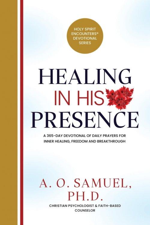 Healing in His Presence: A 365-Day Devotional of Daily Prayers for Inner Healing, Freedom, and Breakthrough