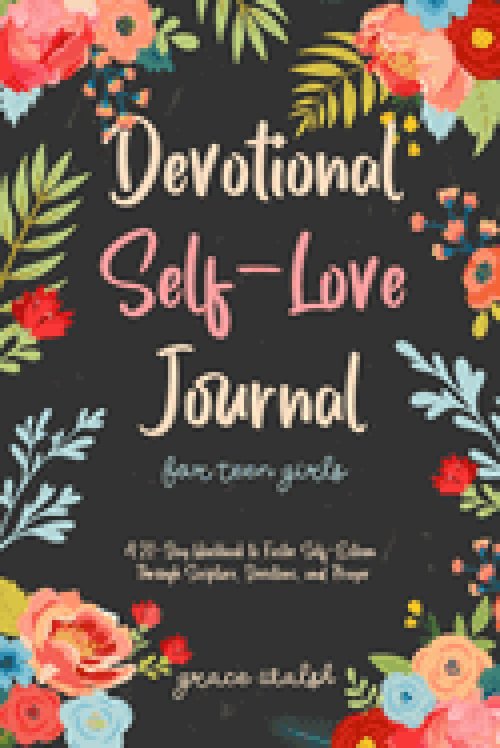 Devotional Self-Love Journal for Teen Girls: A 21-Day Workbook to Foster Self-Esteem Through Scripture, Devotions, and Prayer