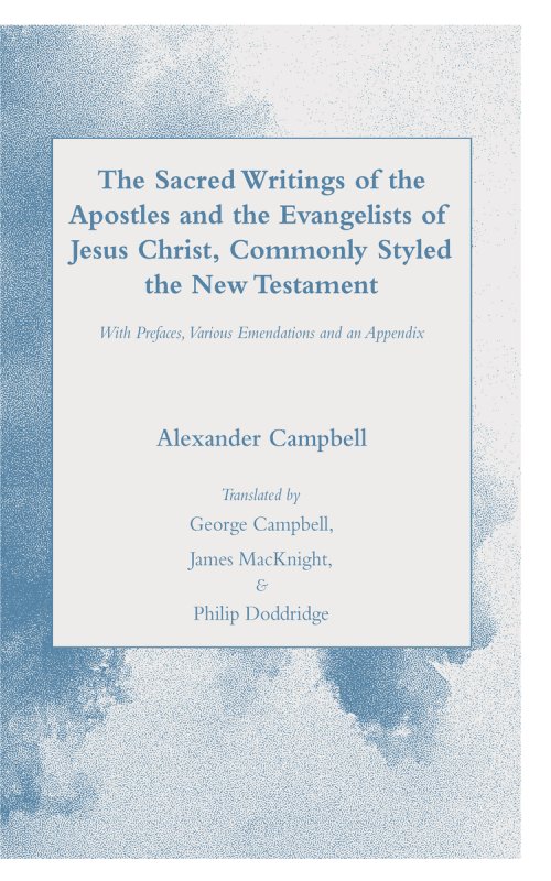 The Sacred Writings of the Apostles and the Evangelists of Jesus Christ, Commonly Styled the New Testament