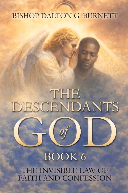 THE DESCENDANTS OF GOD: BOOK 6: THE INVISIBLE LAW OF FAITH AND CONFESSION