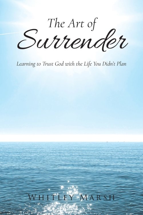 The Art of Surrender: Learning to Trust God with the Life You Didn't Plan