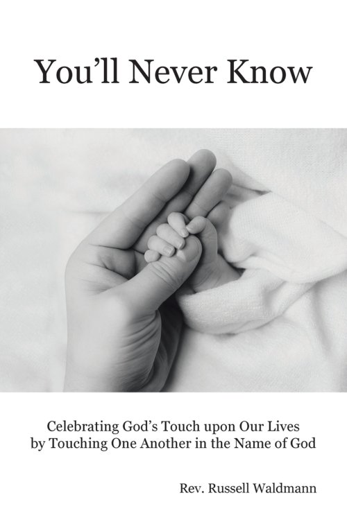You'll Never Know: Celebrating God's Touch Upon Our Lives by Touching One Another in the Name of God