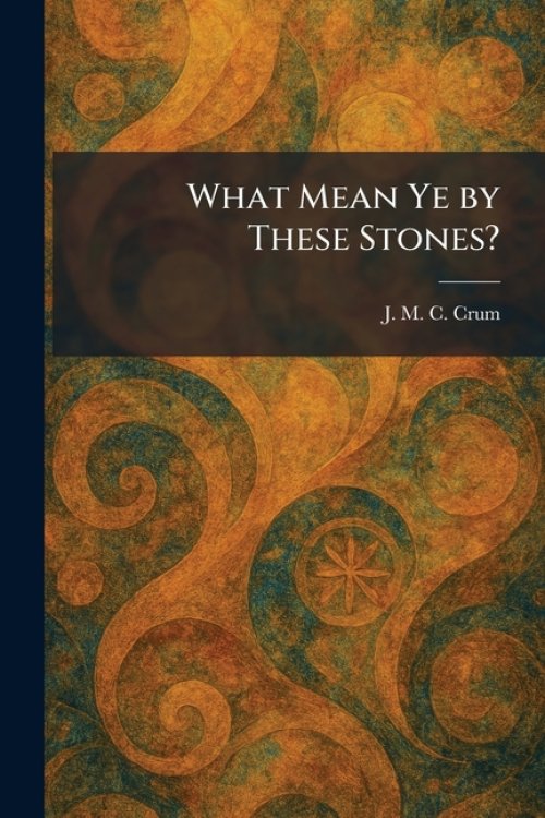 What Mean Ye by These Stones?