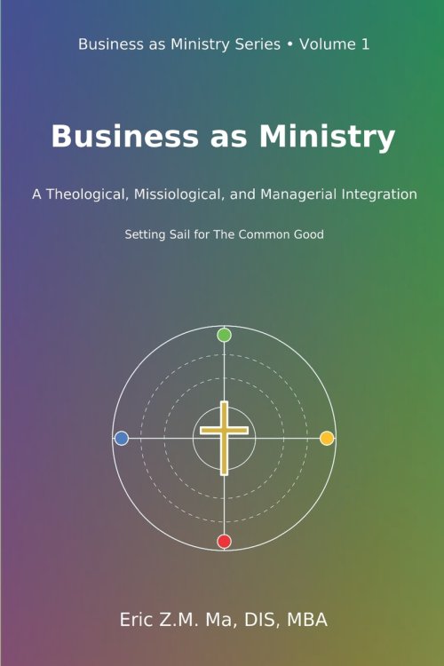 Business as Ministry: A Theological, Missiological, and Managerial Integration