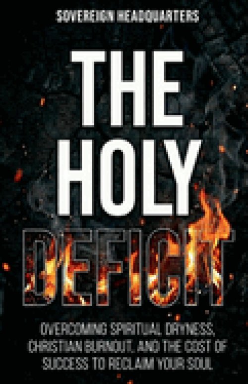 The Holy Deficit: Overcoming Spiritual Dryness, Christian Burnout, and the Cost of Success to Reclaim Your Soul