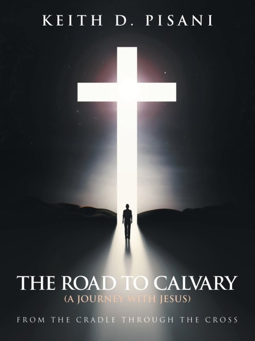 The Road to Calvary: (A Journey with Jesus) From the Cradle Through the Cross