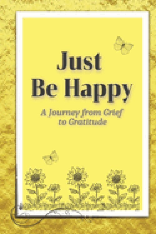 JUST BE HAPPY: A Journey from Grief to Gratitude: Christian Grief Poetry Book with easy-to-read print about poetry, grief, and Christian poems and mor