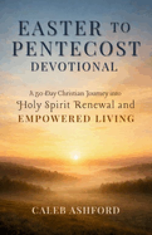 EASTER TO PENTECOST DEVOTIONAL: A 50 Day Christian Journey into Holy Spirit Renewal and EMPOWERED LIVING