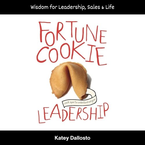 Fortune Cookie Leadership: Wisdom for Leadership, Sales & Life