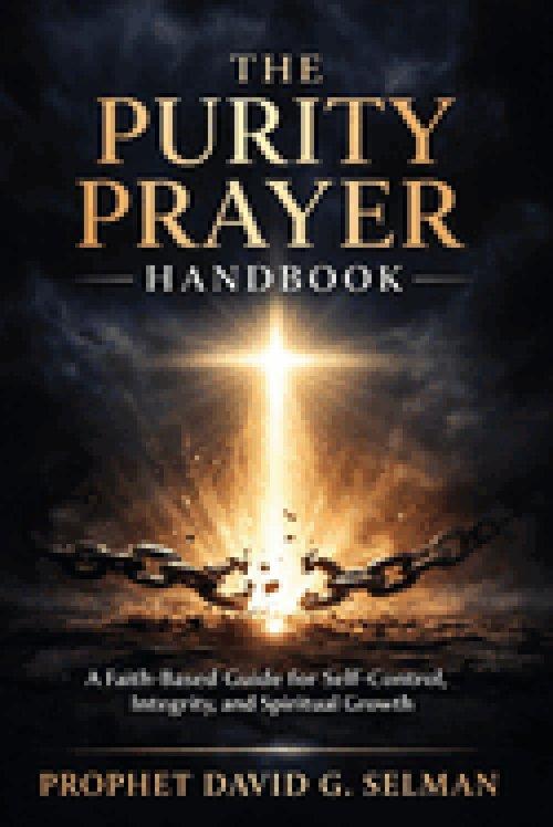 THE PURITY PRAYER HANDBOOK: A Faith Based Guide for Self Control, Integrity, and Spiritual Growth