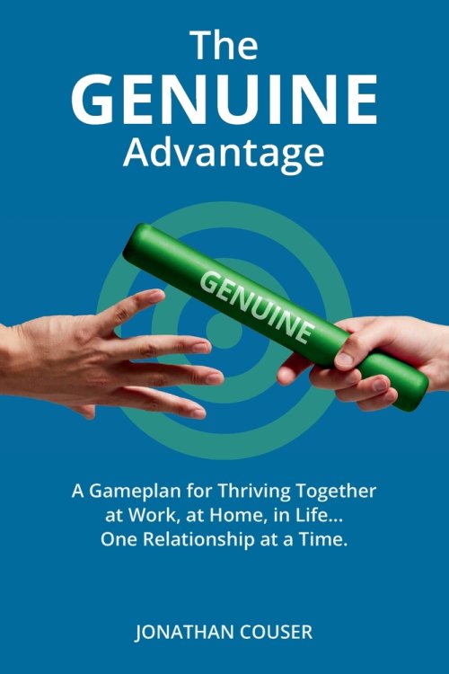 The GENUINE Advantage: A Gameplan for Thriving Together-At Work, at Home, in Life. One Relationship at a Time