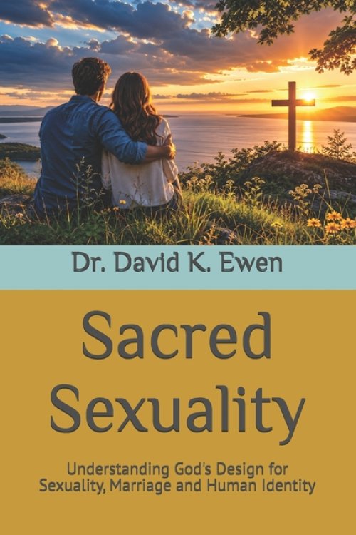 Sacred Sexuality: Understanding God's Design for  Sexuality, Marriage and Human Identity