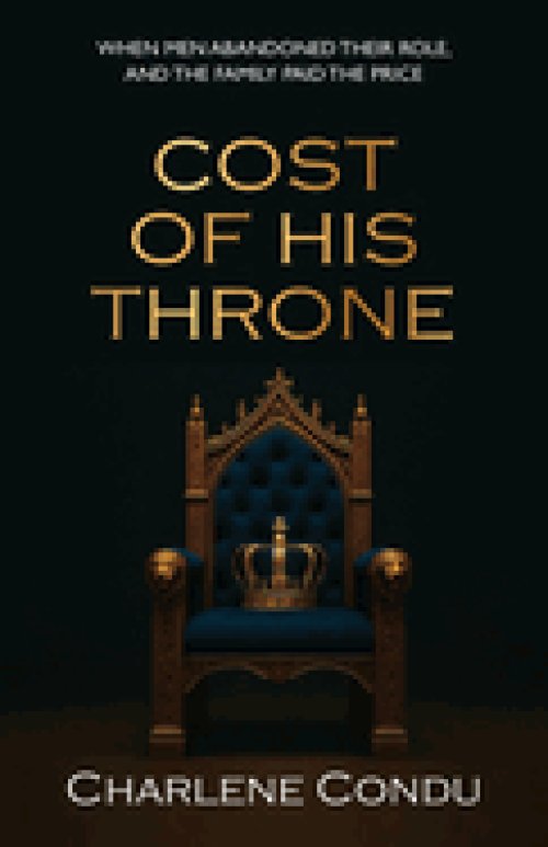 Cost Of His Throne: When Men Abandoned Their Role, And the Family Paid The Price