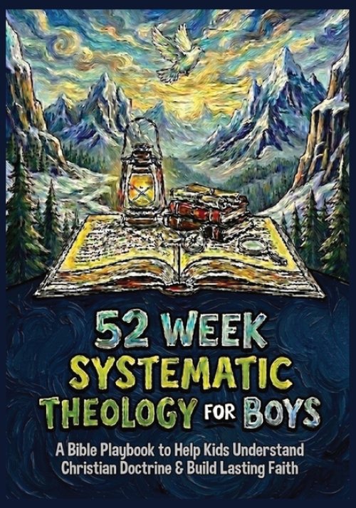 52 Week Systematic Theology For Boys: A Bible PlayBook to Help Kids Ages 8-12 Understand Christian Doctrine, Build Lasting Faith, Know Jesus and Grow