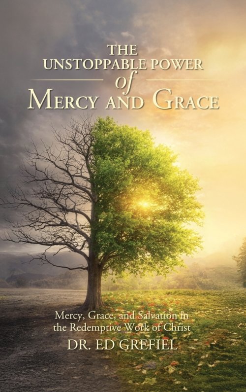 THE UNSTOPPABLE POWER OF MERCY AND GRACE: Mercy, Grace, and Salvation in the Redemptive Work of Christ