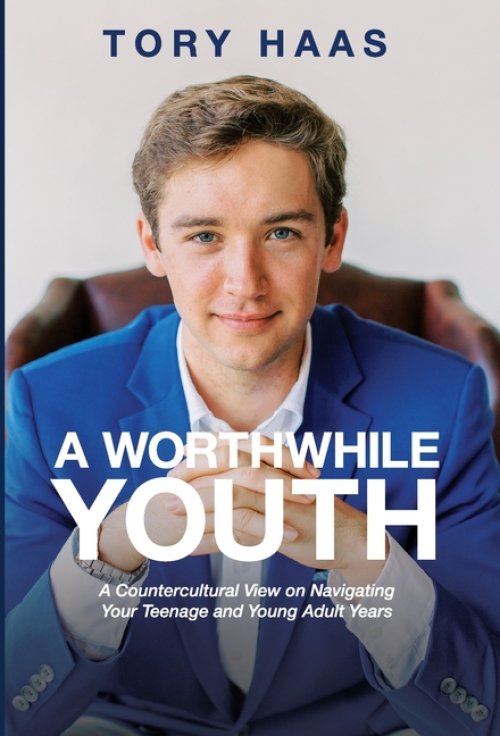 A Worthwhile Youth: A Countercultural View on Navigating Your Teenage and Young Adult Years