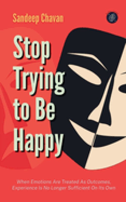 Stop Trying to Be Happy
