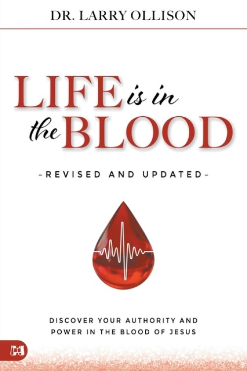 Life is in the Blood Revised and Updated: Discover Your Authority and Power in the Blood of Jesus