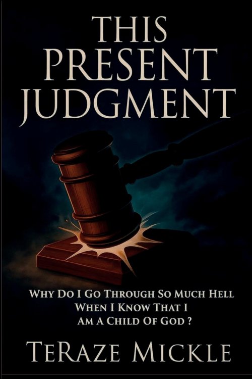 This Present Judgment : Why Do I Go Through So Much Hell When I Know That I Am a Child of God?