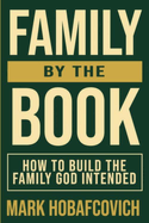 Family by the Book How to Build the Family God Intended