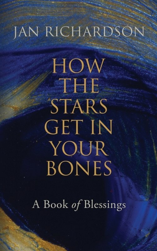 How the Stars Get in Your Bones: A Book of Blessings