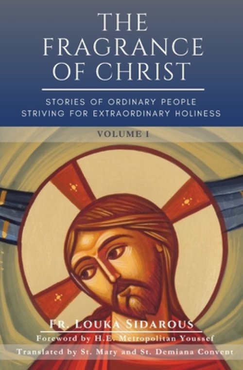 The Fragrance of Christ - Volume 1: Stories of Ordinary People Striving for Extraordinary Holiness