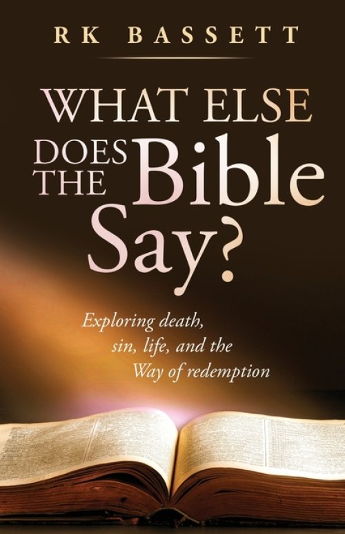 What Else Does the Bible Say?: Exploring Death, Sin, Life, and the Way of Redemption
